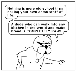 A dude who can walk into any kitchen in the world and make bread is COMPLETELY RAW!